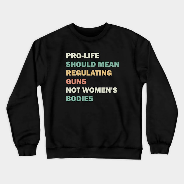 Pro-life should mean regulating guns, not women's bodies Crewneck Sweatshirt by valentinahramov